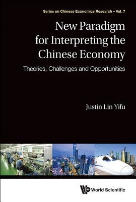 New Paradigm for Interpreting the Chinese Economy: Theories, Challenges and Opportunities by Lin, Justin Yifu