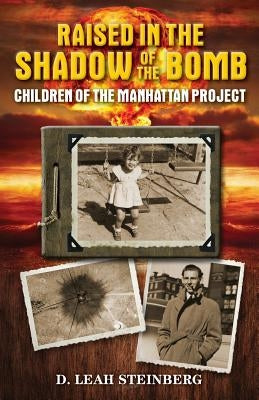 Raised in the Shadow of the Bomb: Children of the Manhattan Project by Steinberg, Deborah Leah