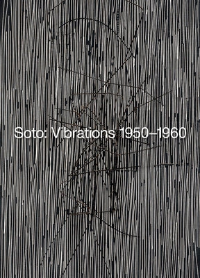 Soto: Vibrations 1950-1960 by Soto, Jesús