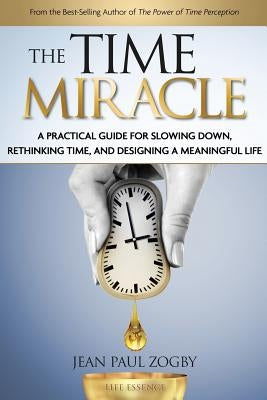 The Time Miracle: A Practical Guide to Slowing Down, Rethinking Time, and Designing a Meaningful Life by Zogby, Jean Paul