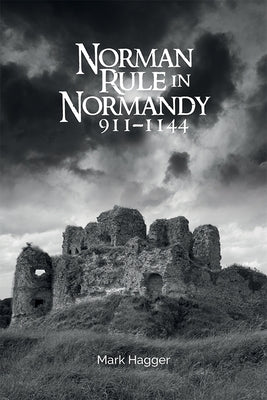 Norman Rule in Normandy, 911-1144 by Hagger, Mark