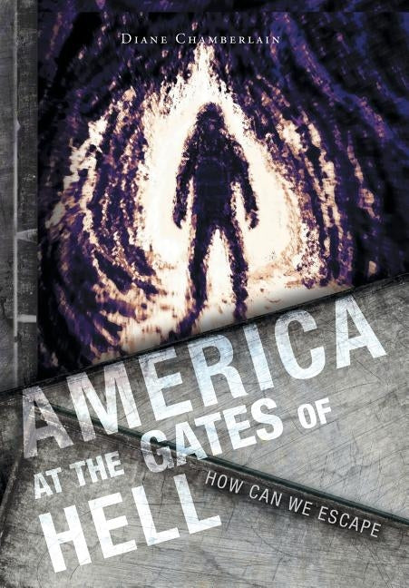 America at the Gates of Hell: How Can We Escape by Chamberlain, Diane