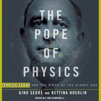 The Pope of Physics: Enrico Fermi and the Birth of the Atomic Age by Segrè, Gino