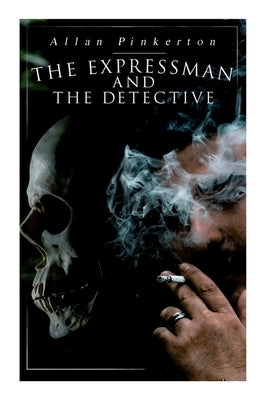 The Expressman and the Detective: Tale of a Grand Heist based on a True Crime Story by Pinkerton, Allan