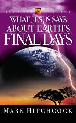 What Jesus Says about Earth's Final Days by Hitchcock, Mark