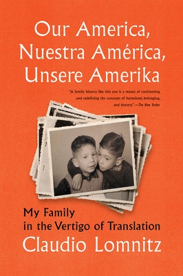 Our America, Nuestra América, Unsere Amerika: My Family in the Vertigo of Translation by Lomnitz, Claudio