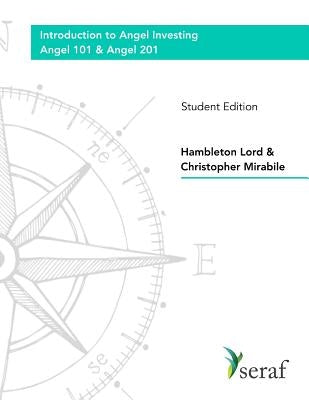 Angel Investing Course - Angel 101 and Angel 201: Introduction to Angel Investing - Student Edition by Mirabile, Christopher