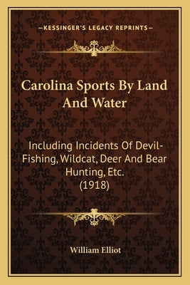 Carolina Sports by Land and Water: Including Incidents of Devil-Fishing, Wildcat, Deer and Bear Hunting, Etc. (1918) by Elliot, William