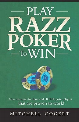 Play Razz Poker To Win: New Strategies For Razz And Horse Poker Players That Are Proven To Work! by Cogert, Mitchell