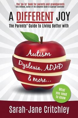 A Different Joy: the Parents' Guide to Living Better With Autism, Dyslexia, ADHD and more... by Critchley, E. M.