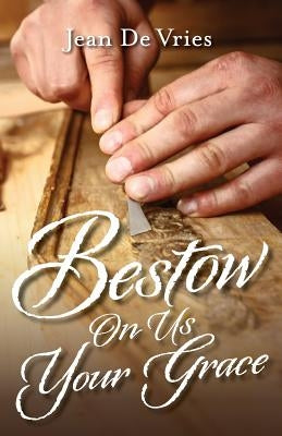 Bestow On Us Your Grace by De Vries, Jean
