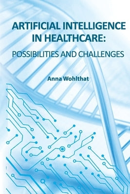 Artificial Intelligence in Healthcare: possibilities and challenges by Wohlthat, Anna