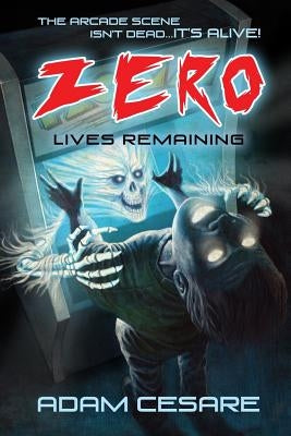 Zero Lives Remaining: A Haunted Arcade Story by Cesare, Adam