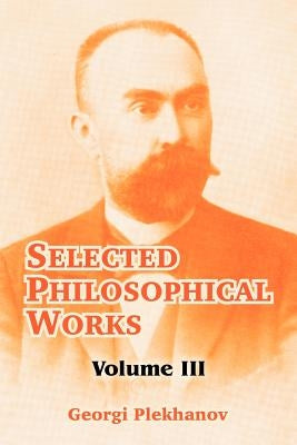 Selected Philosophical Works: Volume III by Plekhanov, Georgi