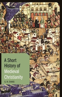 A Short History of Medieval Christianity by Evans, G. R.