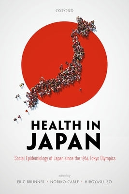 Health in Japan: Social Epidemiology of Japan Since the 1964 Tokyo Olympics by Brunner, Eric