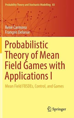 Probabilistic Theory of Mean Field Games with Applications I: Mean Field Fbsdes, Control, and Games by Carmona, René