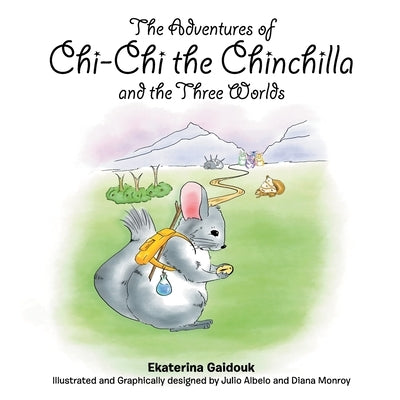 The Adventures of Chi-Chi the Chinchilla and the Three Worlds by Gaidouk, Ekaterina