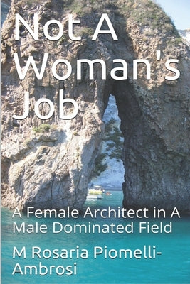 Not A Woman's Job: A Female Architect in A Male Dominated Field by Piomelli, M. Rosaria