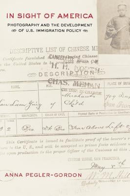 In Sight of America: Photography and the Development of U.S. Immigration Policyvolume 28 by Pegler-Gordon, Anna