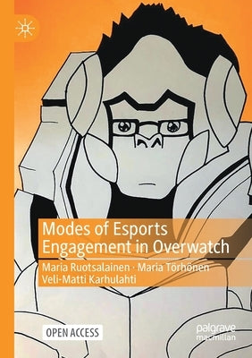 Modes of Esports Engagement in Overwatch by Ruotsalainen, Maria
