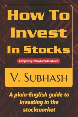 How To Invest In Stocks: A plain-English guide to investing in the stockmarket by Subhash, V.