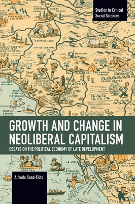 Growth and Change in Neoliberal Capitalism: Essays on the Political Economy of Late Development by Saad-Filho, Alfredo