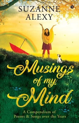 Musings of My Mind: A Compendium of Poems & Songs over the Years by Suzanne Alexy