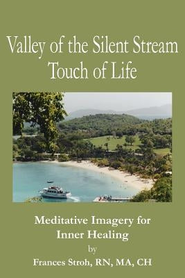 Valley of the Silent Stream Touch of Life: Meditative Imagery for Inner Healing by Stroh, Frances Ma