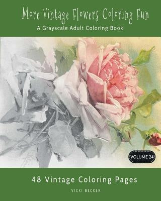 More Vintage Flower Coloring Fun: A Grayscale Adult Coloring Book by Becker, Vicki