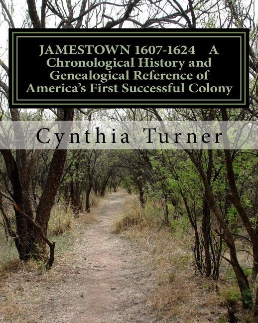 Jamestown 1607-1624: A Chronological History and Genealogical Reference of America's First Successful Colony by Turner, Cynthia