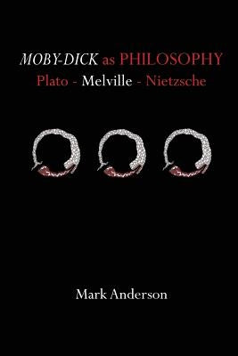 Moby-Dick as Philosophy: Plato - Melville - Nietzsche by Anderson, Mark