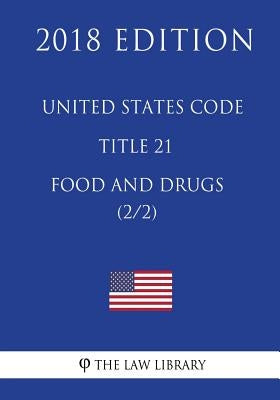 United States Code - Title 21 - Food and Drugs (2/2) (2018 Edition) by The Law Library