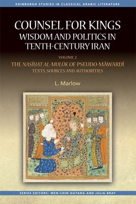 Counsel for Kings: Wisdom and Politics in Tenth-Century Iran: Volume II: The Naṣīḥat Al-Mulūk of Pseudo-Māwardī Texts, by Marlow, L.