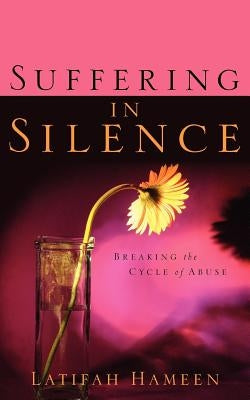 Suffering In Silence: Breaking the Cycle of Abuse by Hameen, Latifah