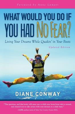 What Would You Do If You Had No Fear?: Living Your Dream While Quakin' In Your Boots by Conway, Diane