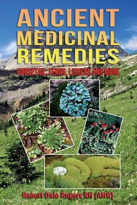 Ancient Medicinal Remedies: Horsetail, Ferns, Lichens and more by Rogers Rh, Robert Dale