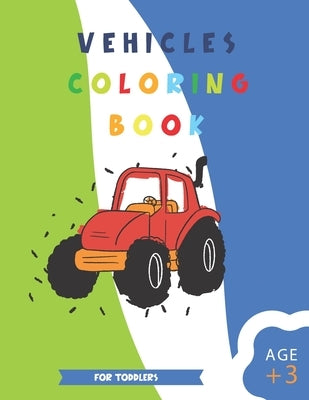 Vehicle Coloring Book for Toddlers: Easy and fun coloring pages for cars, trucks, planes, and trains and many more things that go to color for boys & by Jaber, Bn
