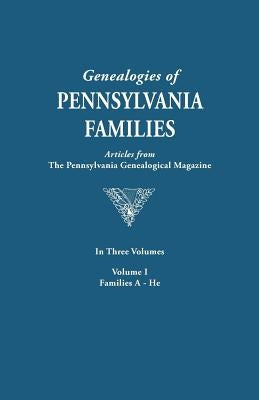 Genealogies of Pennsylvania Families. a Consolidation of Articles from the Pennsylvania Genealogical Magazine. in Three Volumes. Volume I: Families AR by Pennsylvania Genealogical Magazine