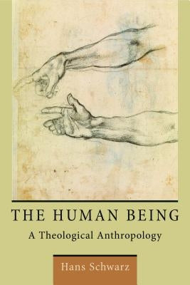 Human Being: A Theological Anthropology by Schwarz, Hans