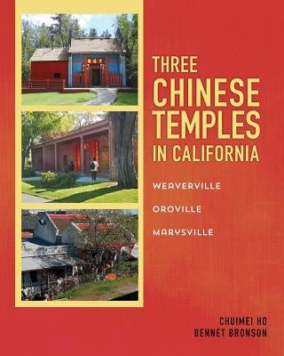 Three Chinese Temples in California: Marysville, Oroville, Weaverville by Bronson, Bennet
