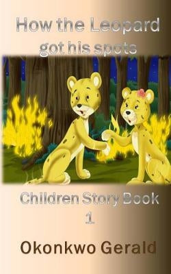 How The Leopard Got His Spots: Children Story Book 1 by Gerald, Okonkwo