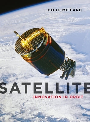 Satellite: Innovation in Orbit by Millard, Doug