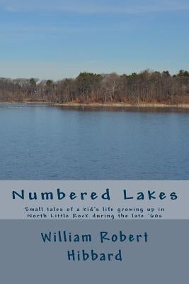 Numbered Lakes: Small tales of a kid's life growing up in North Little Rock during the late '60s by Hibbard, William Robert
