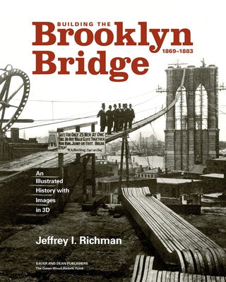 Building the Brooklyn Bridge, 1869-1883: An Illustrated History, with Images in 3D by Richman, Jeffrey I.