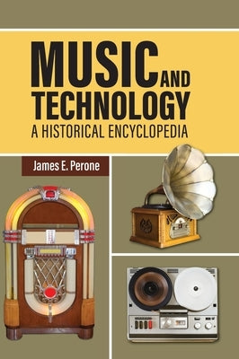 Music and Technology: A Historical Encyclopedia by Perone, James E.