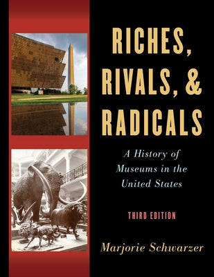 Riches, Rivals, and Radicals: A History of Museums in the United States by Schwarzer, Marjorie
