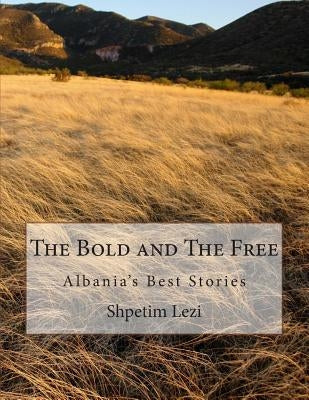 The Bold and The Free: Albania's Best Stories by Lezi, Shpetim Tim