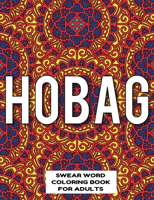 Hobag Swear Word Coloring Book for Adults: swear word coloring book for adults stress relieving designs 8.5" X 11" Mandala Designs 54 Pages by Publishing Co, Mandala Swearing Books