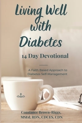 Living Well with Diabetes 14 Day Devotional: A Faith Based Approach to Diabetes Self-Management by Brown-Riggs, Constance